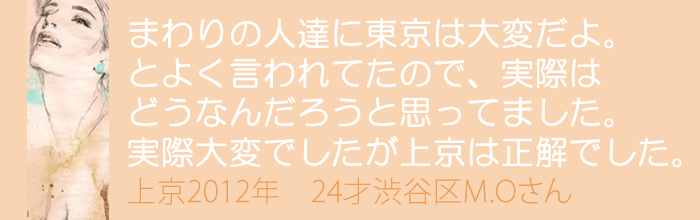 まわりの人たちに東京は大変だよ。とよく言われてたので、実際はどうなんだろうと思ってました。しかし上京は正解でした。