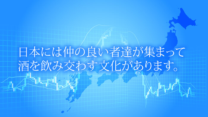 日本には仲の良い者達が集まって酒を飲み交わす文化があります