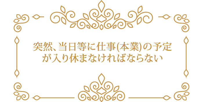 突然、当日等に仕事(本業)の予定 が入り休まなければならない