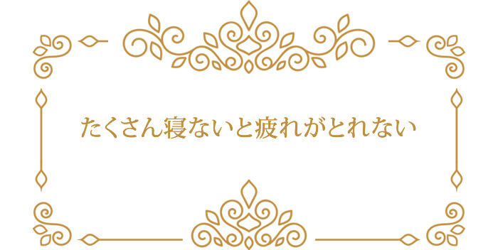 たくさん寝ないと疲れが取れない