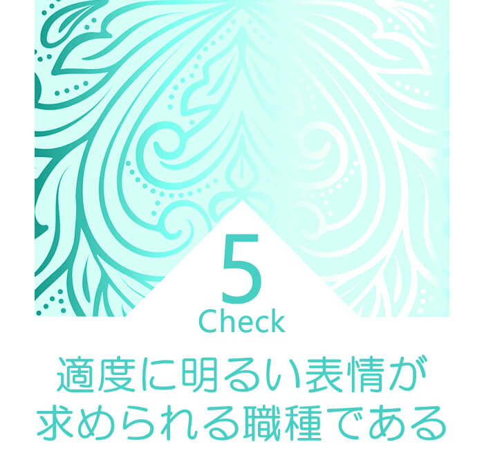 日中働くお仕事の職種は、業務的に「適度に明るい表情が求められる」お仕事であること